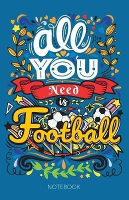 All You Need Is Football Notebook: 150 Page Lined Journal