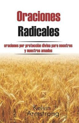 Oraciones Radicales: Oraciones Por Proteccion Divina Para Nosotros Y Nuestros Amados