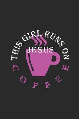 This Girl Runs on Jesus and Coffee: Journal / Notebook