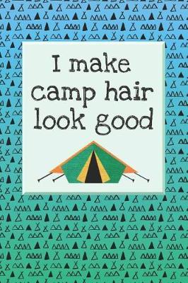 I Make Camp Hair Look Good: 2019 Weekly Planner for Campers and Adventurers