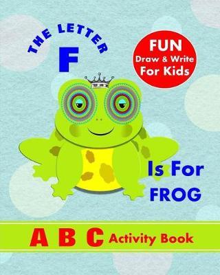 The Letter F Is For Frog: A B C Activity Book