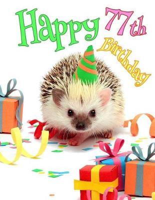 Happy 77th Birthday: Cute Hedgehog Birthday Party Themed Journal. Better Than a Birthday Card!