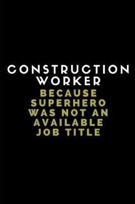Construction Worker Because Superhero Was Not an Available Job Title: Customised Journal Note Book