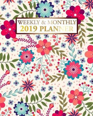2019 Planner Weekly and Monthly: Calendar Schedule Organizer and Journal Notebook with Inspirational Quotes and Floral Cover