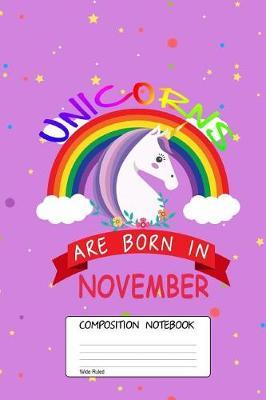 Unicorns Are Born in November: Unicorn Month, 100 Blank Lined Page Softcover Journal, Wide Ruled Composition Notebook, 6x9 Design Cover Note Book