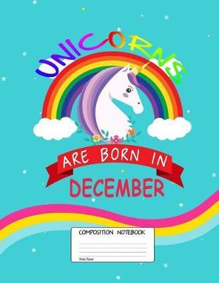 Unicorns Are Born in December: Unicorn Month, 100 Blank Lined Page Softcover Journal, Wide Ruled Composition Notebook, 8.5x11 Design Cover Note Book