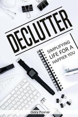 Declutter: Simplifying Life for A Happier You