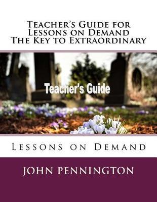 Teacher's Guide for Lessons on Demand The Key to Extraordinary: Lessons on Demand