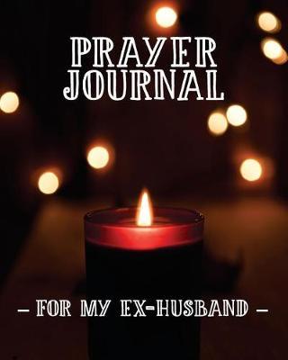 Prayer Journal for My Ex-Husband: 3 Month Prayer Notebook for a Divorced Woman to Write in