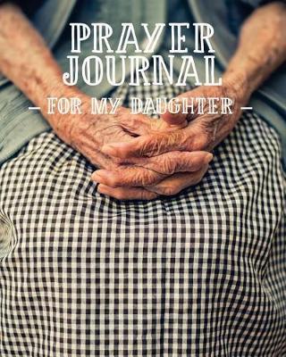 Prayer Journal for My Daughter: 3 Month Prayer Notebook for a Loving Parent to Write in