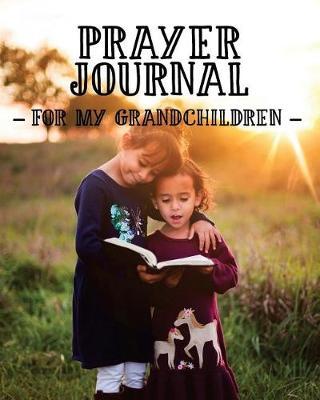 Prayer Journal for My Grandchildren: 3 Month Prayer Notebook for Grandparents to Write in