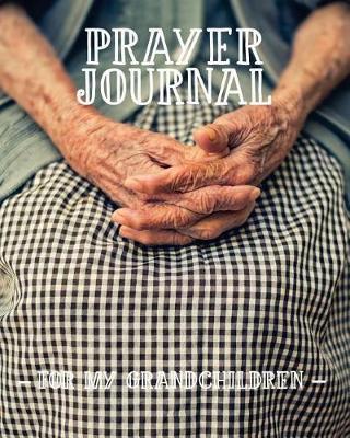 Prayer Journal for My Grandchildren: 3 Month Prayer Notebook for a Grandparent to Write in