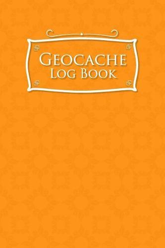 Geocache Log Book: Geocache Log Sheets, Geocaching Log Sheets, Geocaching Log, Geocaching Paper, Orange Cover
