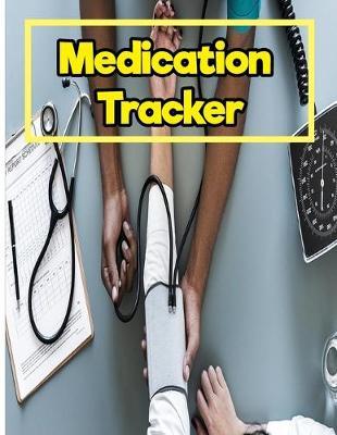 Medication Tracker: Daily Medicine Reminder Tracking: 8.5 Inches By 11 Inches 150 pages