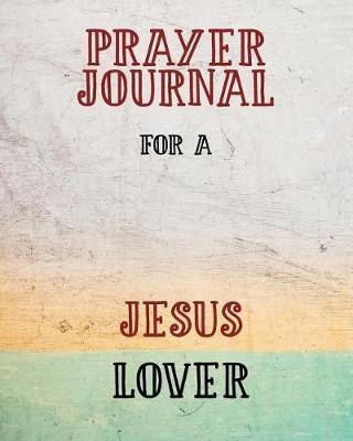 Prayer Journal for a Jesus Lover: 3 Month Prayer Notebook to Write in about Being Saved by the Messiah