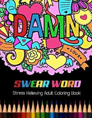 Damn: Swear Word Stress Relieving Adult Coloring Book by Bee Book: 20 Unique Swear Word Coloring Designs and Stress Relieving for Adult Relaxation, Meditation, and Happines