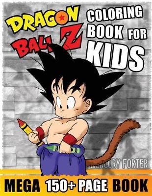 Dragonball Z Coloring Book 150+: (mega Unofficial Dragon Ball Z Coloring Book for Kids 150+ Page Mega Collection)