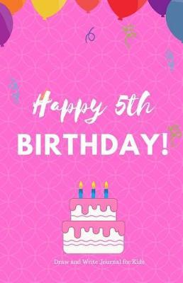 Happy 5th Birthday Draw and Write Journal for Kids: Birthday Notebook - Birthday Journal - Birthday Gift for 5th Birthday