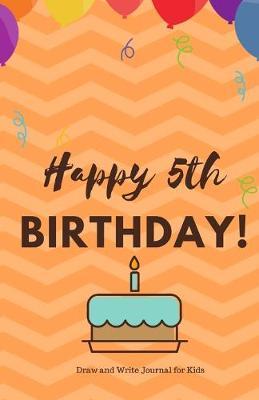 Happy 5th Birthday Draw and Write Journal for Kids: Birthday Notebook - Birthday Journal - Birthday Gift for 5th Birthday
