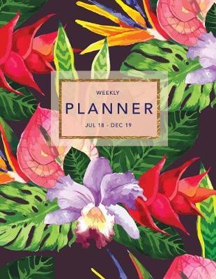 Weekly Planner Jul 18 - Dec 19: Tropical Floral Pattern - Weekly View Mid Year Planner - To Do Lists + Motivational Quotes