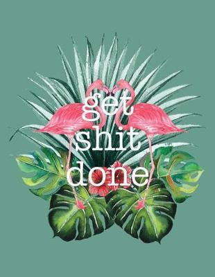 Get Shit Done: Flamingo - 2018-2019 Weekly View Planner - To-Do Lists + Motivational Quotes - Jul 18-Dec 19