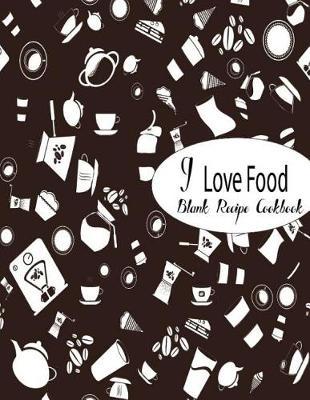 Blank Recipe Cookbook I Love Food: A Blank Recipe Book To Write In (Recipe Journal) 100 Page Large Print 8.5 x 11  inch For