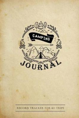 Camping Journal: Travel Log Book, RV Trailer Travel Camping, Record Tracker for 60 Trips for Writing, RV Journal, Camping Diary, Vacation Journal 6  x 9  120+ Pages (Camping Journal Record Tracker for 60 Trips) (Volume 1)