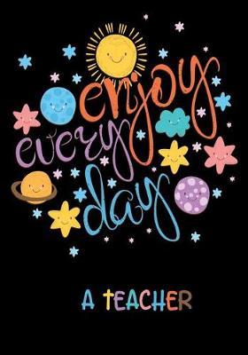 A Teacher Enjoy Every Day: Teacher Appreciation Gifts/Planner or Journal: Happy Teacher Appreciation /Thank Inspirational Notebooks & Gifts / Teacher Retirement Gifts Preschool Teacher Appreciation Gifts, Size 7x10 Inch