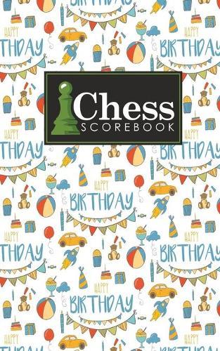 Chess Scorebook: Chess Notation Book, Chess Records Book, Chess Score Sheets, Chess Match Log Book, Record Your Games, Log Wins Moves, Tactics & Strategy, Cute Birthday Cover