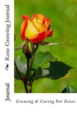 Rose Growing Journal: Growing & Caring For Roses
