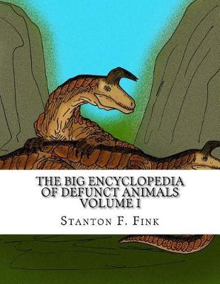 The Big Encyclopedia of Defunct Animals: Volume I