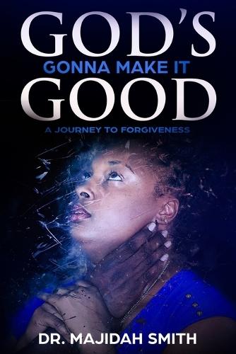 God's Gonna make it good: A Journey To Forgiveness