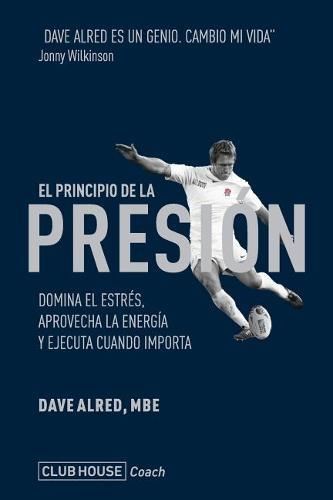 El principio de la presion: Domina el estres, aprovecha la energia y ejecuta cuando importa