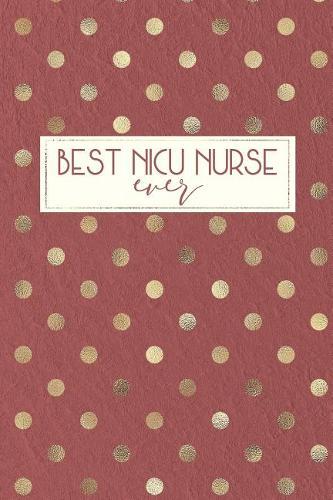 Best NICU Nurse Ever: NICU Nurse Gifts, NICU Nurse Gifts Thank You, NICU Nurse Thank You, Best NICU Nurse Ever, NICU Notebook, 6x9 college ruled notebook