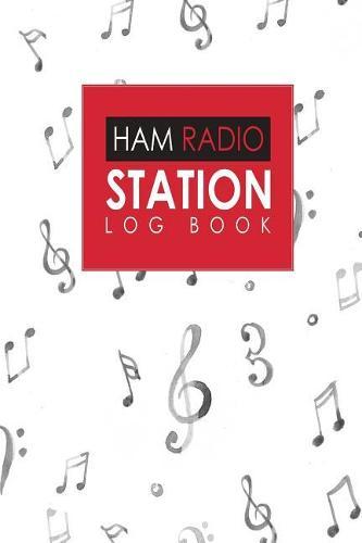Ham Radio Station Log Book: Amateur Radio Books, Ham Radio Log, Amateur Radio Operator Log, Ham Radio Log Sheet, Music Lover Cover