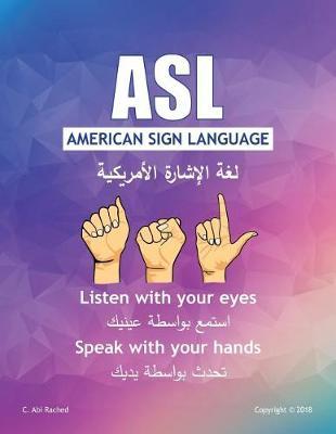 ASL American Sign Language: Listen with your Eyes Speak with your Hands. English & Arabic version