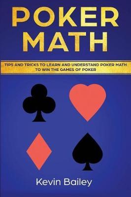 Poker Math: Tips and Tricks to Learn and Understand Poker Math to Win the Games of Poker