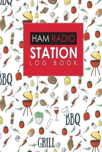 Ham Radio Station Log Book: Amateur Radio Log, Ham Radio Log Book, Ham Radio Book, Ham Radio Logbook, Cute BBQ Cover