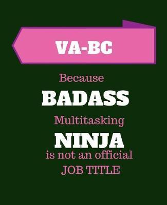 VA-BC Because Badass Multitasking Ninja Is Not An Official Job Title: Vascular Access Board Certified - 120 Pages Blank Notebook; cheap gift idea