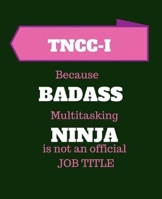 TNCC-I Because Badass Multitasking Ninja Is Not An Official Job Title: Trauma Nursing Core Course Instructor - 120 Pages Blank Notebook; cheap gift idea