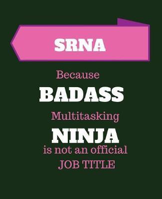 Srna Because Badass Multitasking Ninja Is Not an Official Job Title: Student Registered Nurse Anesthetist 120 Pages Blank Notebook; Cheap Gift Idea
