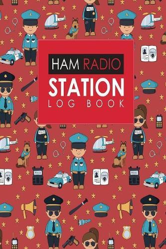 Ham Radio Station Log Book: Amateur Radio Log Book, Ham Radio Log Book Template, Ham Radio Contact Log, Ham Radio Logbook Template, Cute Police Cover