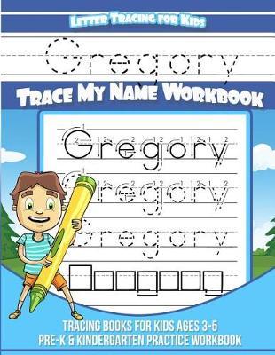 Gregory Letter Tracing for Kids Trace my Name Workbook: Tracing Books for Kids ages 3 - 5 Pre-K & Kindergarten Practice Workbook