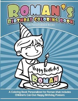 Roman's Birthday Coloring Book Kids Personalized Books: A Coloring Book Personalized for Roman that includes Children's Cut Out Happy Birthday Posters