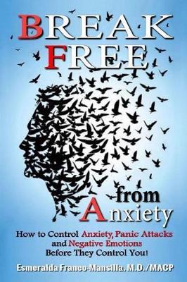 Break Free from Anxiety: How to Control Anxiety, Panic Attacks and Negative Emotions Before They Control You!