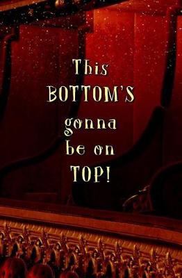 This BOTTOM'S Gonna be on TOP!: Blank Journal and Musical Theater Quote