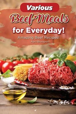 Various Beef Meals for Everyday!: Amazing Beef Recipes!