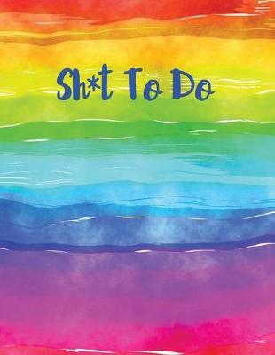 Sh*t to Do Rainbow Journal: 8.5 X 11 Wide Ruled Paper Lgbt Gay Pride Notebook, Appreciation Gift, Quote Journal or Diary Unique Inspirational Gift for Friend, Teacher, Retirement, Birthday or Gratitude Present - Rainbow Flag Cover