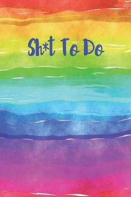 Sh*t to Do: 6x9 Wide Ruled Paper Lgbt Gay Pride Notebook, Appreciation Gift, Quote Journal or Diary Unique Inspirational Gift for Friend, Teacher, Retirement, Birthday or Gratitude Present - Rainbow Flag Cover