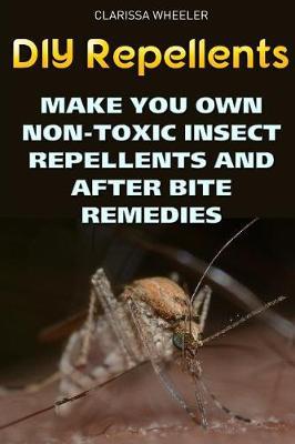 DIY Repellents: Make You Own Non-Toxic Insect Repellents and After Bite Remedies
